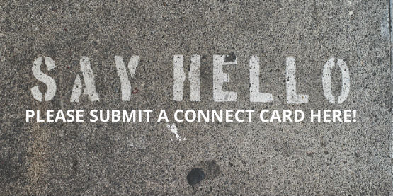 Click here to fill out a Connect Card! Click here to fill out a Connect Card!
